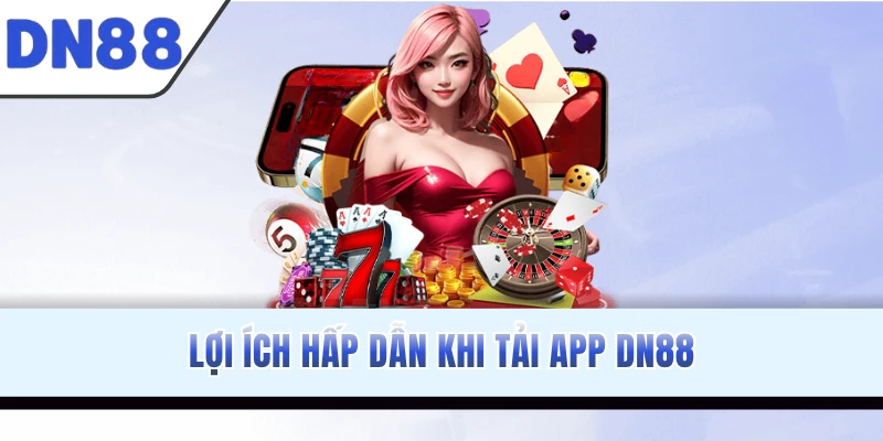 Lợi ích hấp dẫn khi tải app DN88