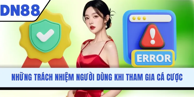 Những trách nhiệm người dùng khi tham gia cá cược